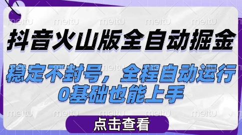 抖音火山版全自动掘金，稳定不封号，全程自动运行，可批量放大操作，0基础也能上手【揭秘】-董叔项目网
