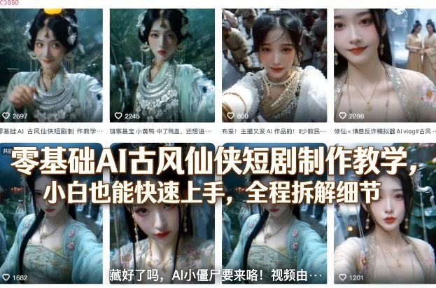 零基础AI古风仙侠短剧制作教学，小白也能快速上手，全程拆解细节-董叔项目网