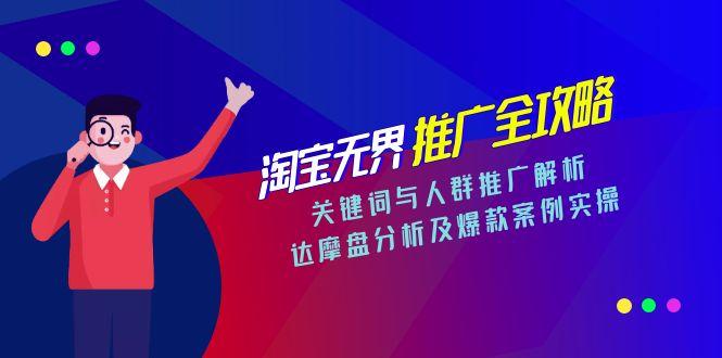 淘宝无界推广全攻略，关键词与人群推广解析，达摩盘分析及爆款案例实操-董叔项目网