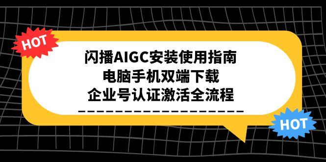 闪播AIGC安装使用指南，电脑手机双端下载，企业号认证激活全流程-董叔项目网