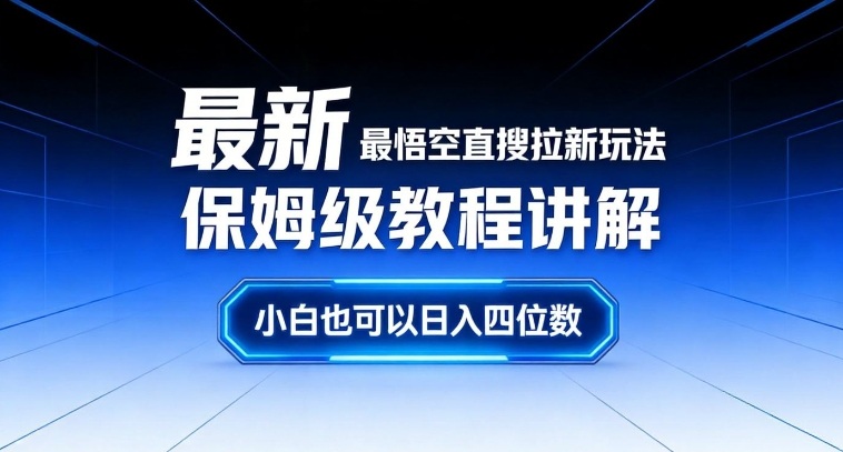 最新最悟空直搜拉新玩法保姆级教程讲解，小白也可以日入四位数-董叔项目网