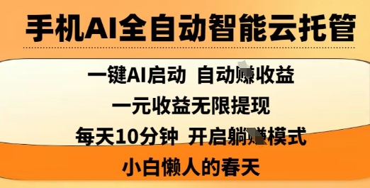 手机AI全自动智能云托管，一键AI启动，AI自动撸收益，支持1元无限体现，每天10分钟，小白懒人的春天【揭秘】-董叔项目网