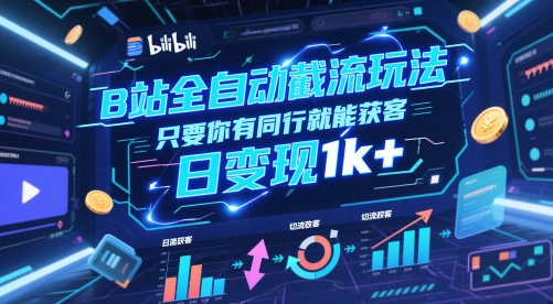 B站全自动截流玩法只要你有同行就能获客，日变现1k+【揭秘】-董叔项目网