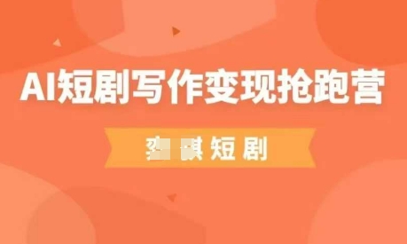 AI短剧写作变现抢跑营，门槛低，0基础，普通人做副业的绝佳机会-董叔项目网