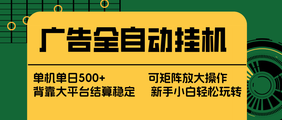 广告全自动挂机 单机单日500+ 矩阵放大 背靠大平台 绿色稳定 新手小白轻松玩转-董叔项目网