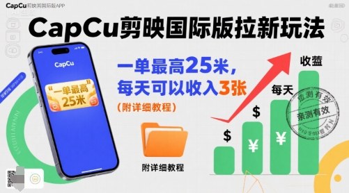 一单最高25米，亲测CapCu剪映国际版拉新玩法，每天可以收入3张(附详细教程)-董叔项目网