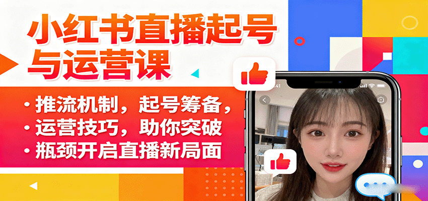 小红书直播起号与运营课：推流机制，起号筹备，运营技巧，助你突破瓶颈开启直播新局面-董叔项目网