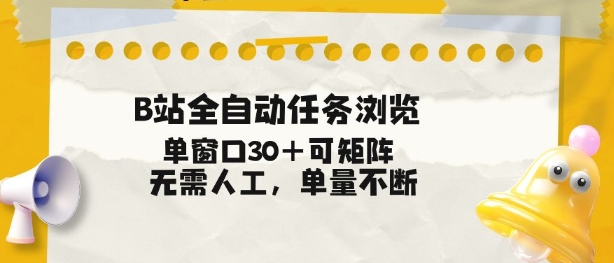 B站全自动任务浏览，单窗口30+可矩阵操作，无需人工单量不断【揭秘】-董叔项目网