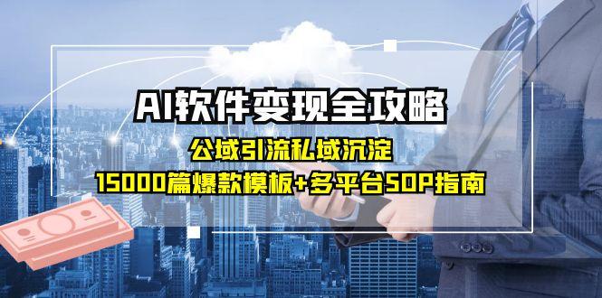 AI软件变现全攻略：公域引流私域沉淀，15000篇爆款模板+多平台SOP指南-董叔项目网