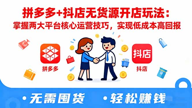 拼多多+抖店无货源开店玩法：掌握两大平台核心运营技巧，实现低成本高回报-董叔项目网