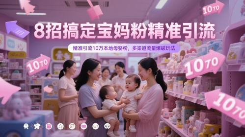 8招搞定宝妈粉精准引流，精准引流10万本地母婴粉，多渠道流量爆破玩法-董叔项目网