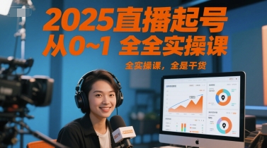 2025直播起号从0~1全实操课，全是干货-董叔项目网