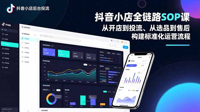 抖音小店全链路SOP课,从开店到投流、从选品到售后,构建标准化运营流程-董叔项目网