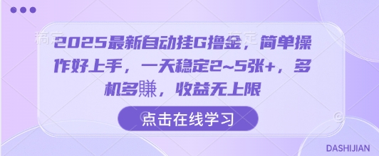 2025最新自动挂G撸金，简单操作好上手，一天稳定2~5张+，多机多賺，收益无上限【揭秘】-董叔项目网