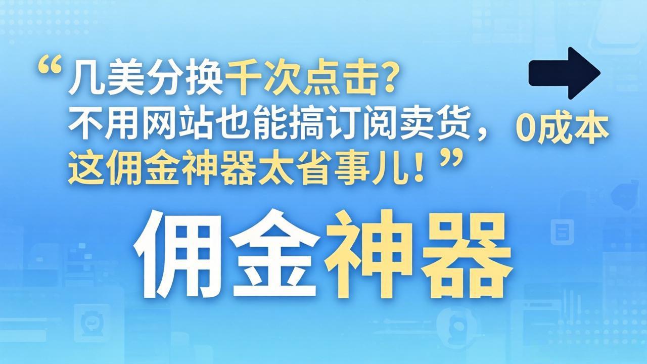 几美分换千次点击？不用网站也能搞订阅卖货，这佣金神器太省事儿！-董叔项目网