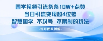 国学视频引流条条10W+点赞当日引流变现超4位数-董叔项目网
