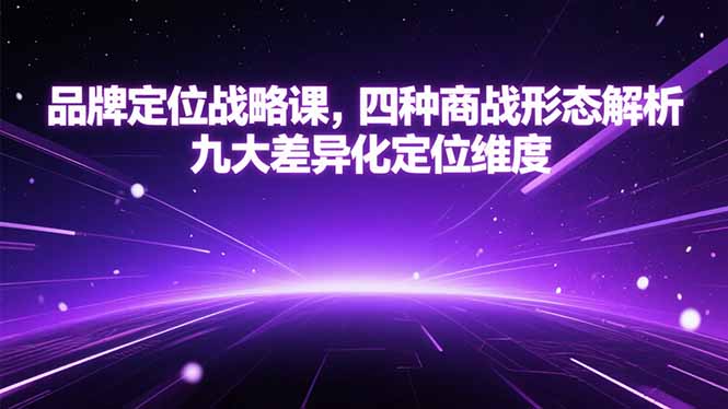 品牌定位战略课，四种商战形态解析，九大差异化定位维度-董叔项目网