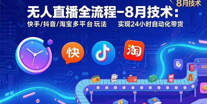 无人直播全流程-8月技术:快手/抖音/淘宝多平台玩法 实现24小时自动化带货-董叔项目网