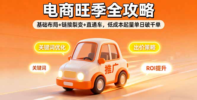 2025电商旺季全攻略,基础布局+链接裂变+直通车,低成本起量单日破千单-董叔项目网