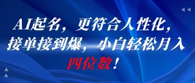 AI一键起名,更符合人性化,接单接到爆,小白轻松月入四位数!-董叔项目网