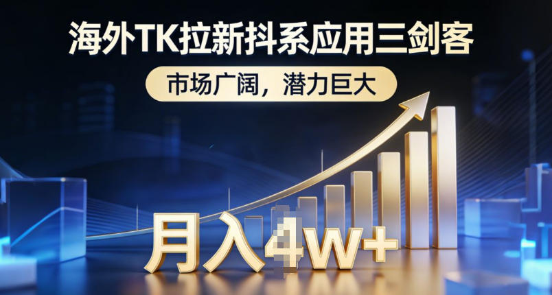 海外TK拉新抖系应用三剑客，市场广阔，潜力巨大，月入1w+-董叔项目网
