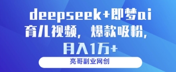 deepseek+即梦ai育儿视频，爆款吸粉，月入1w-董叔项目网