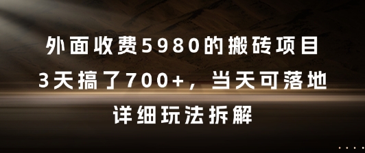 外面收费5980的搬砖项目，3天搞了7张+，当天可落地，详细玩法拆解【揭秘】-董叔项目网