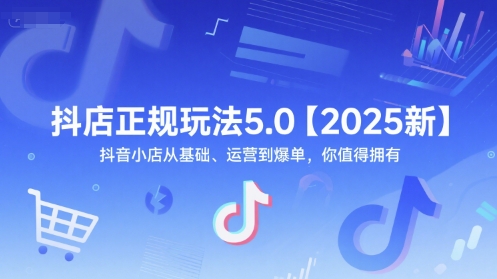 抖店正规玩法5.0【2025新】抖音小店从基础、运营到爆单，你值得拥有-董叔项目网