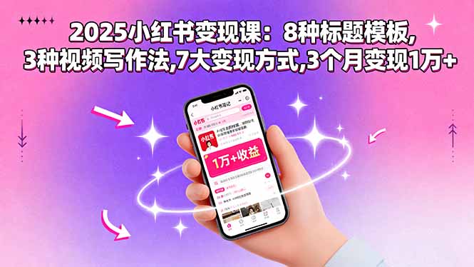 2025小红书变现课：8种标题模板,3种视频写作法,7大变现方式,3个月变现1万+-董叔项目网