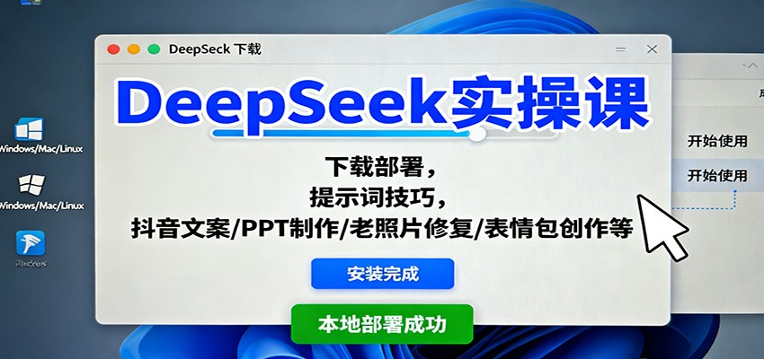 DeepSeek实操课：下载部署，提示词技巧，抖音文案/PPT制作/老照片修复/表情包创作等-董叔项目网
