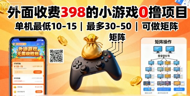 外面收费398的小游戏0撸项目，单机最低10-15，最多30-50单机，可以做矩阵-董叔项目网