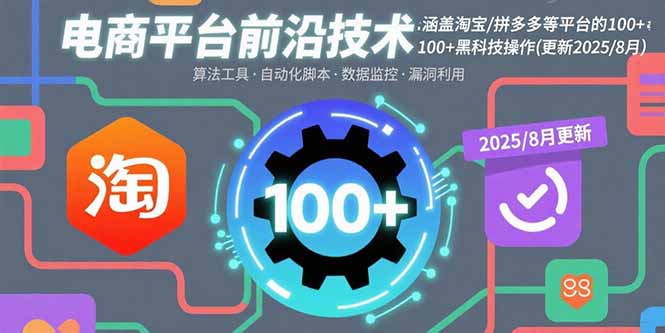 电商平台前沿技术：涵盖淘宝/拼多多等平台的100+黑科技操作(更新2025-8月-董叔项目网