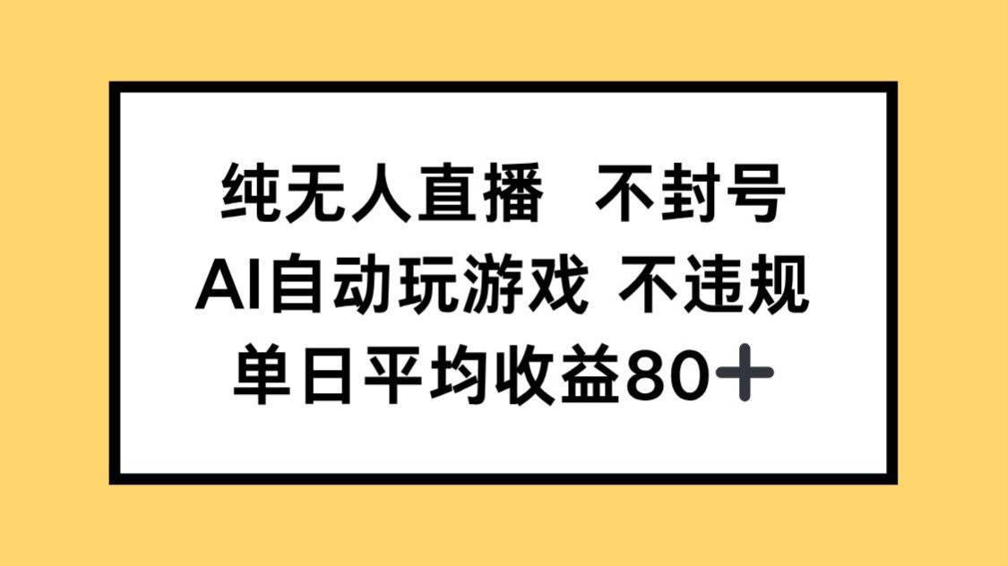 纯无人直播不封号，AI自动玩游戏，单日收益80+-董叔项目网