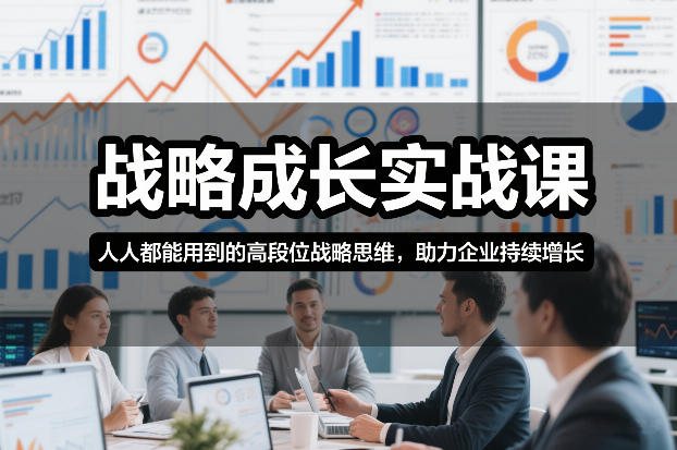 战略成长实战课，人人都能用到的高段位战略思维，助力企业持续增长-董叔项目网