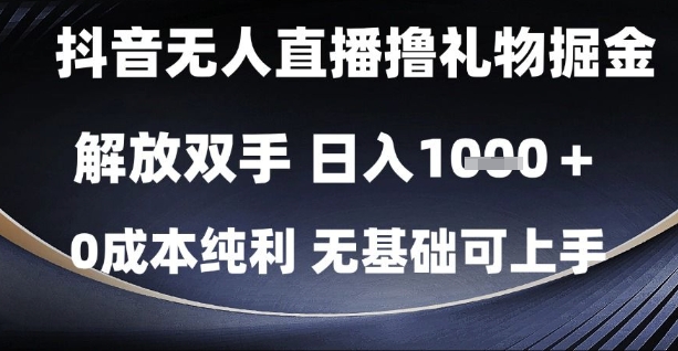 抖音无人直播撸礼物掘金，解放双手，日入1k，0成本纯利，无基础可上手【揭秘】-董叔项目网
