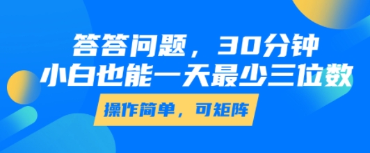 答答问题,30分钟,小白也能一天最少也有三位数,操作简单-董叔项目网