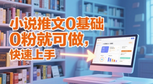 小说推文0基础入门教程，0粉就可做，快速上手-董叔项目网
