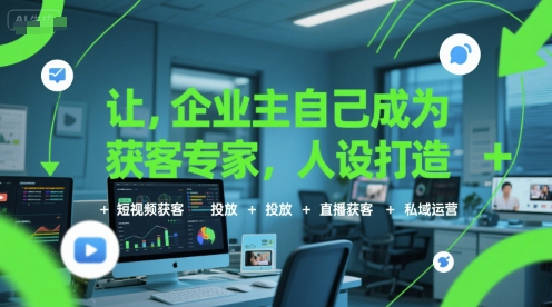 让企业主自己成为获客专家，人设打造+短视频获客+投放+直播获客+私域运营-董叔项目网