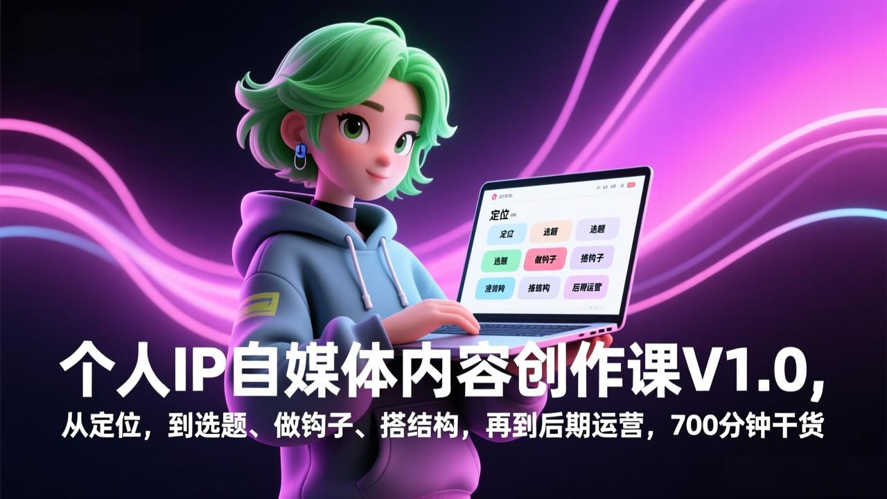 个人IP自媒体内容创作课V1.0，从定位，到选题、做钩子、搭结构，再到后期运营，700分钟干货-董叔项目网