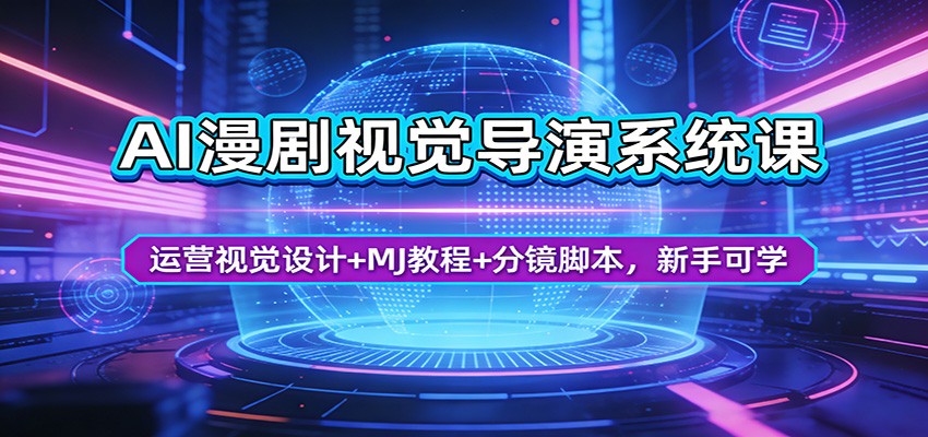 AI漫剧视觉导演系统课：运营视觉设计+MJ教程+分镜脚本，新手可学-董叔项目网