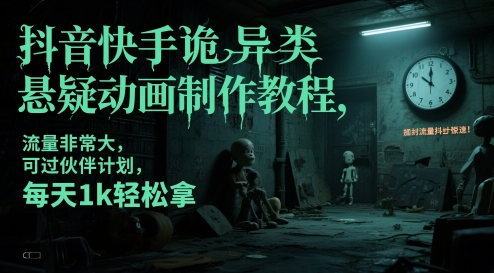 抖音快手诡异类悬疑动画制作教程,流量非常大,可过伙伴计划,每天1k轻松拿-董叔项目网