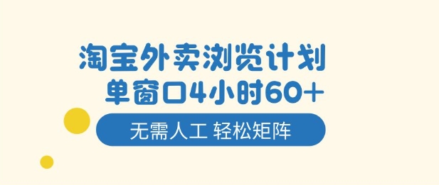 淘宝外卖浏览计划，到窗口4小时60+无需人工，轻松矩阵开干【揭秘】-董叔项目网