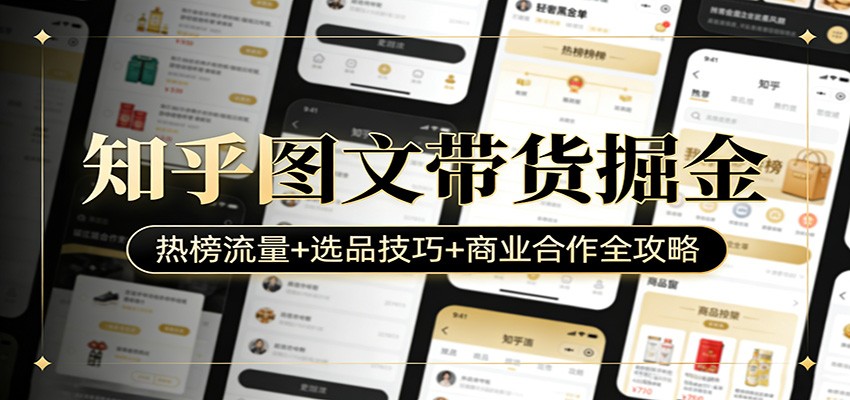 知乎图文带货掘金：热榜流量+选品技巧+商业合作全攻略-董叔项目网