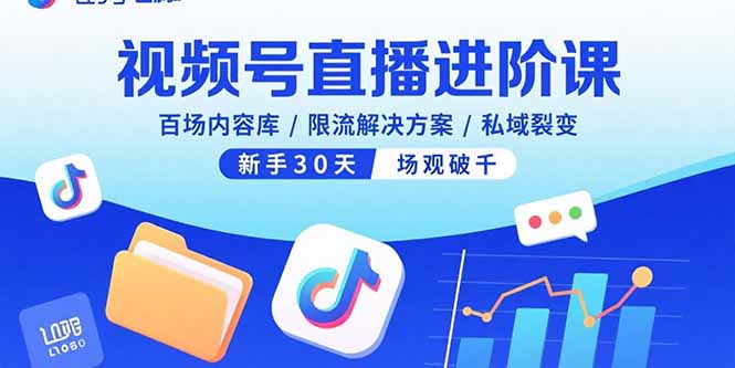 视频号直播进阶课,百场内容库/限流解决方案/私域裂变,新手30天场观破千-董叔项目网