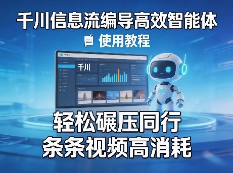 千川信息流编导高效智能体+使用教程，轻松碾压同行，实现条条视频高消耗-董叔项目网