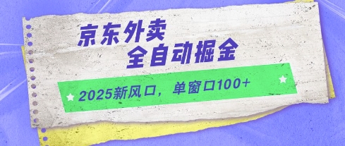 2025新风口，京东外卖全自动掘金，单窗口100+【揭秘】-董叔项目网
