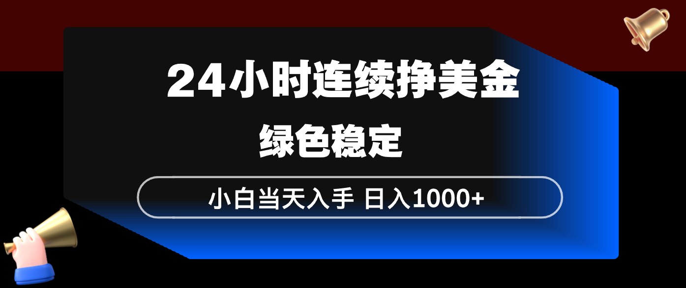 24小时连续断挣美金，小白当天上手，简单易操作，绿色稳定，日入1000+-董叔项目网
