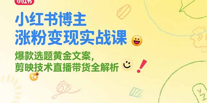 小红书博主涨粉变现实战课，爆款选题黄金文案，剪映技术直播带货全解析-董叔项目网