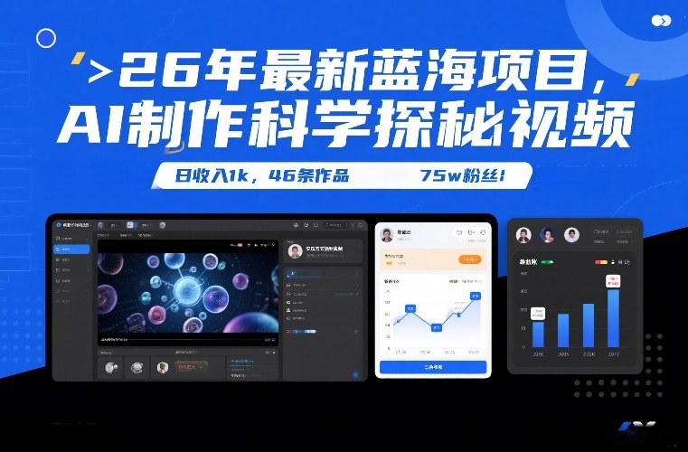 26年最新蓝海项目，AI制作科学探秘视频，变现方式强到离谱，日收入1k，46条作品75w粉丝-董叔项目网