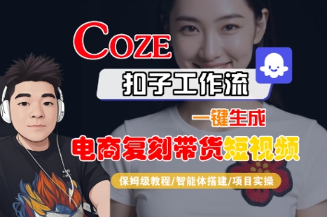 Coze扣子工作流一键生成电商复刻带货短视频，保姆级教程-智能体搭建-项目实操-董叔项目网